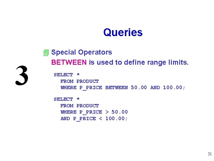 Queries 3 4 Special Operators BETWEEN is used to define range limits. SELECT *