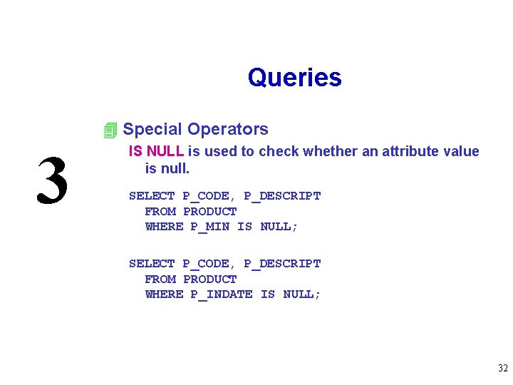 Queries 4 Special Operators 3 IS NULL is used to check whether an attribute