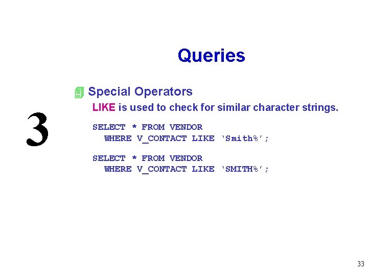 Queries 4 Special Operators 3 LIKE is used to check for similar character strings.