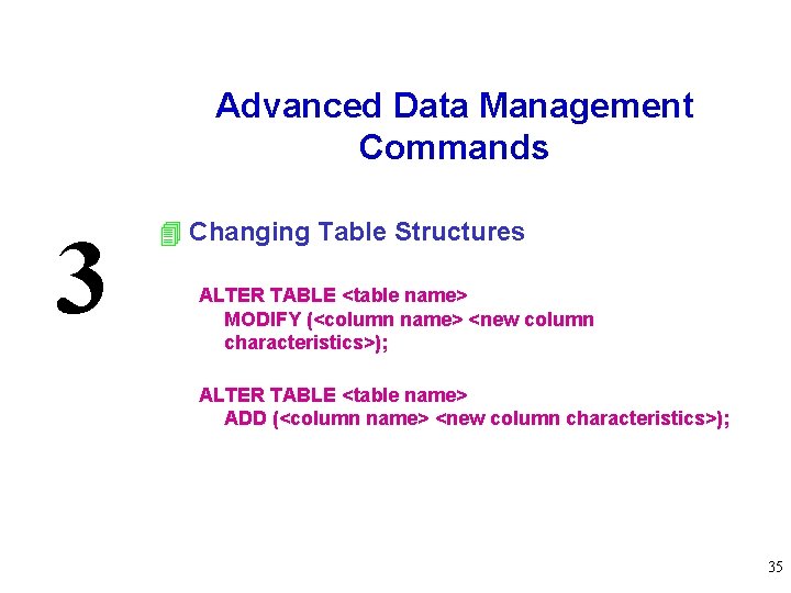 Advanced Data Management Commands 3 4 Changing Table Structures ALTER TABLE <table name> MODIFY