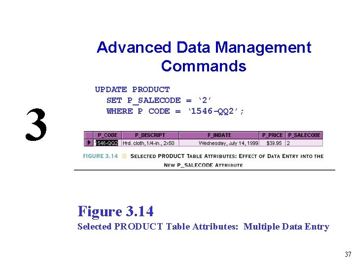 Advanced Data Management Commands 3 UPDATE PRODUCT SET P_SALECODE = ‘ 2’ WHERE P_CODE