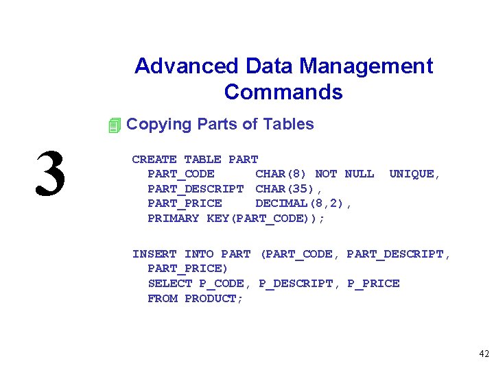 Advanced Data Management Commands 4 Copying Parts of Tables 3 CREATE TABLE PART_CODE CHAR(8)