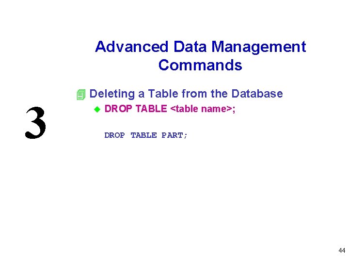 Advanced Data Management Commands 3 4 Deleting a Table from the Database u DROP