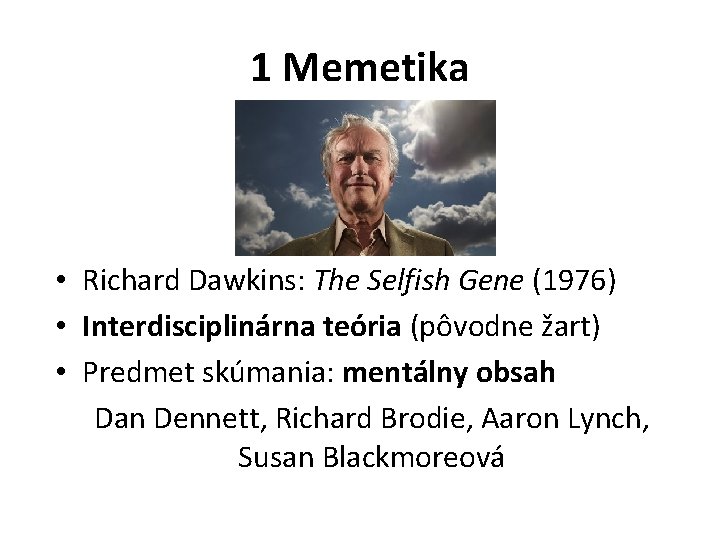 1 Memetika • Richard Dawkins: The Selfish Gene (1976) • Interdisciplinárna teória (pôvodne žart)