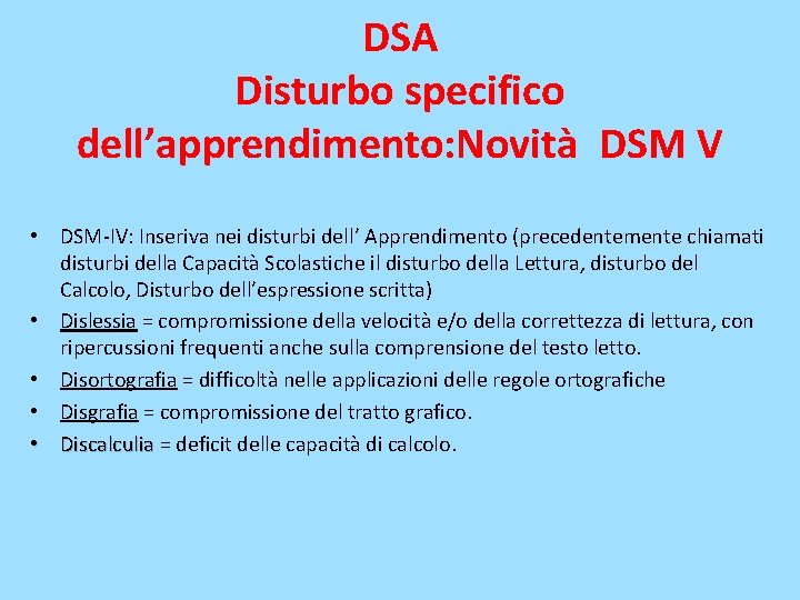 DSA Disturbo specifico dell’apprendimento: Novità DSM V • DSM-IV: Inseriva nei disturbi dell’ Apprendimento