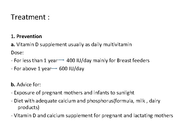 Treatment : 1. Prevention a. Vitamin D supplement usually as daily multivitamin Dose: -