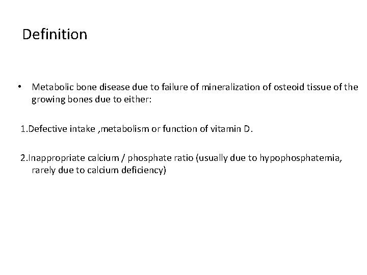 Definition • Metabolic bone disease due to failure of mineralization of osteoid tissue of