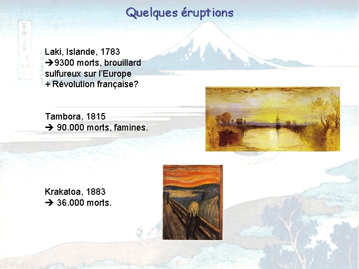 Quelques éruptions Laki, Islande, 1783 9300 morts, brouillard sulfureux sur l’Europe + Révolution française?