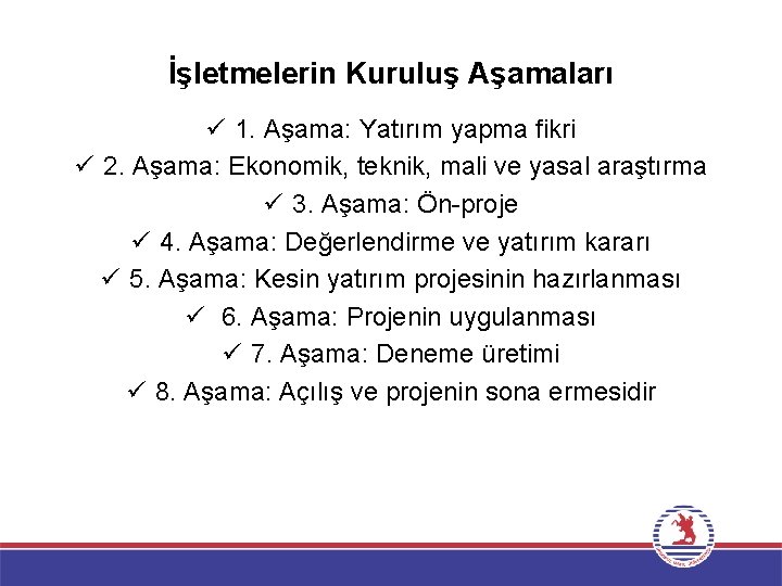 İşletmelerin Kuruluş Aşamaları ü 1. Aşama: Yatırım yapma fikri ü 2. Aşama: Ekonomik, teknik,