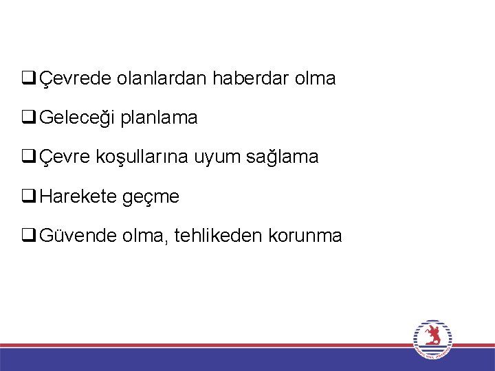 q Çevrede olanlardan haberdar olma q Geleceği planlama q Çevre koşullarına uyum sağlama q