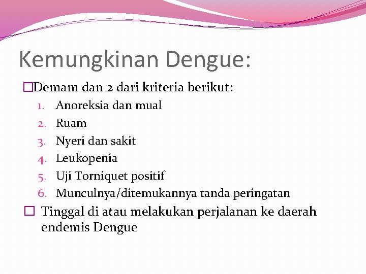 Kemungkinan Dengue: �Demam dan 2 dari kriteria berikut: 1. Anoreksia dan mual 2. Ruam