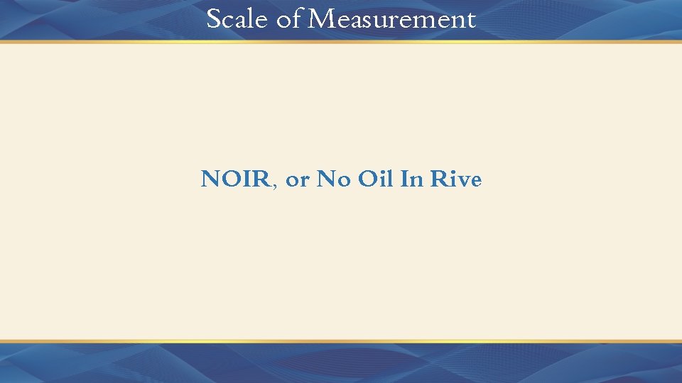 Scale of Measurement NOIR, or No Oil In Rive 