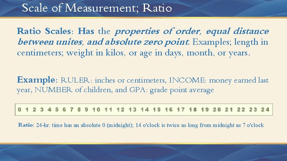 Scale of Measurement; Ratio Scales: Has the properties of order, equal distance between unites,