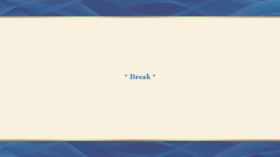 * Break * 