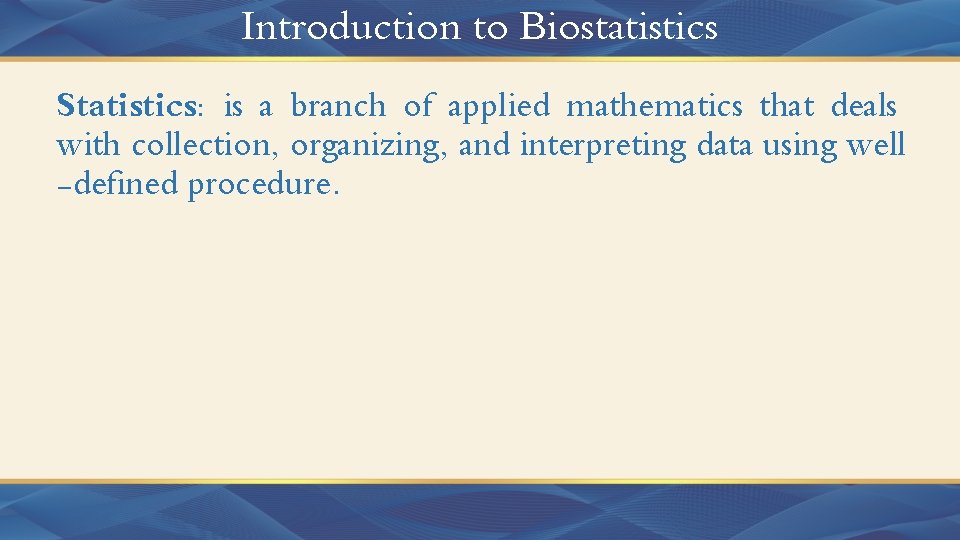 Introduction to Biostatistics Statistics: is a branch of applied mathematics that deals with collection,