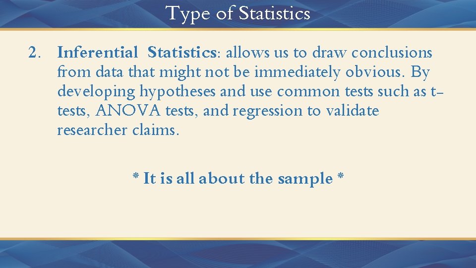 Type of Statistics 2. Inferential Statistics: allows us to draw conclusions from data that