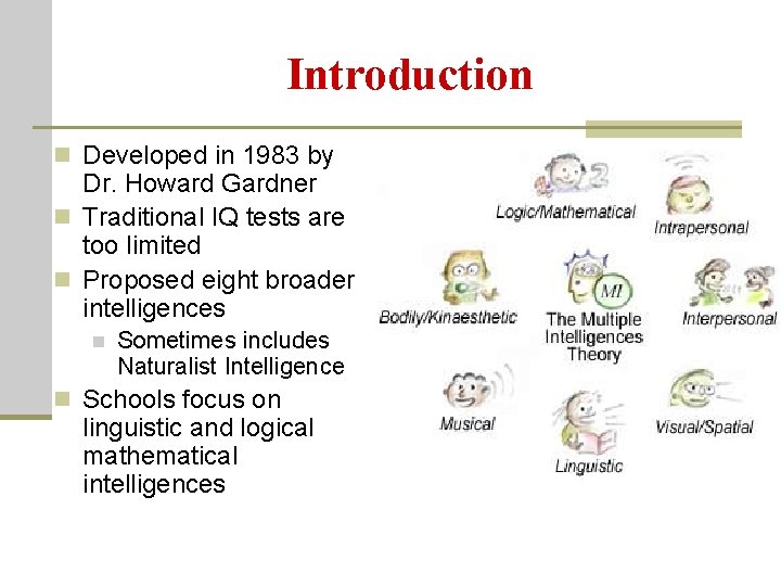 Introduction n Developed in 1983 by Dr. Howard Gardner n Traditional IQ tests are