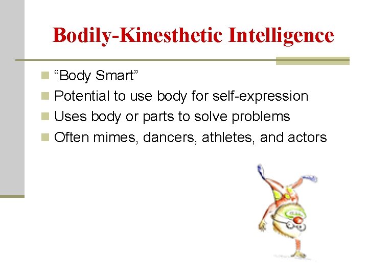 Bodily-Kinesthetic Intelligence n “Body Smart” n Potential to use body for self-expression n Uses