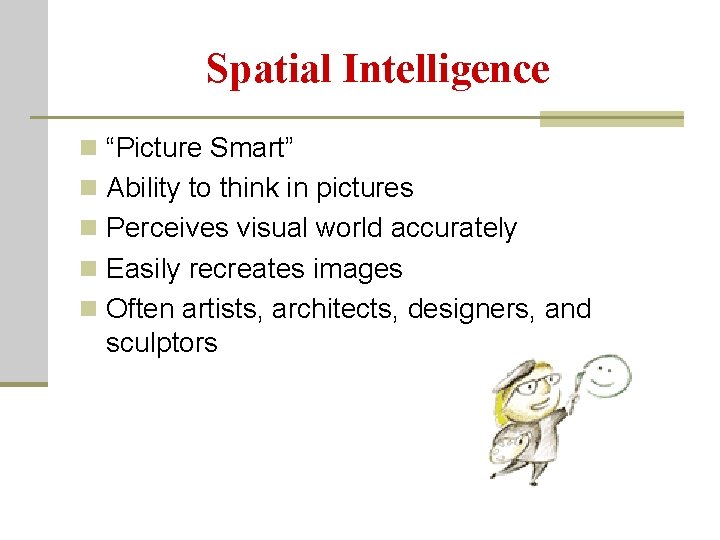 Spatial Intelligence n “Picture Smart” n Ability to think in pictures n Perceives visual
