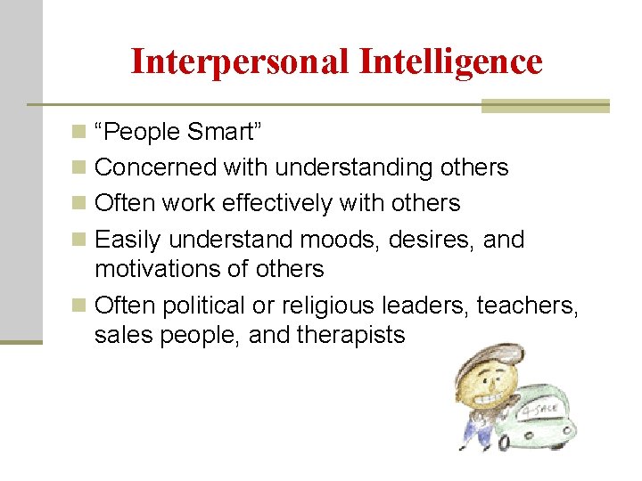 Interpersonal Intelligence n “People Smart” n Concerned with understanding others n Often work effectively