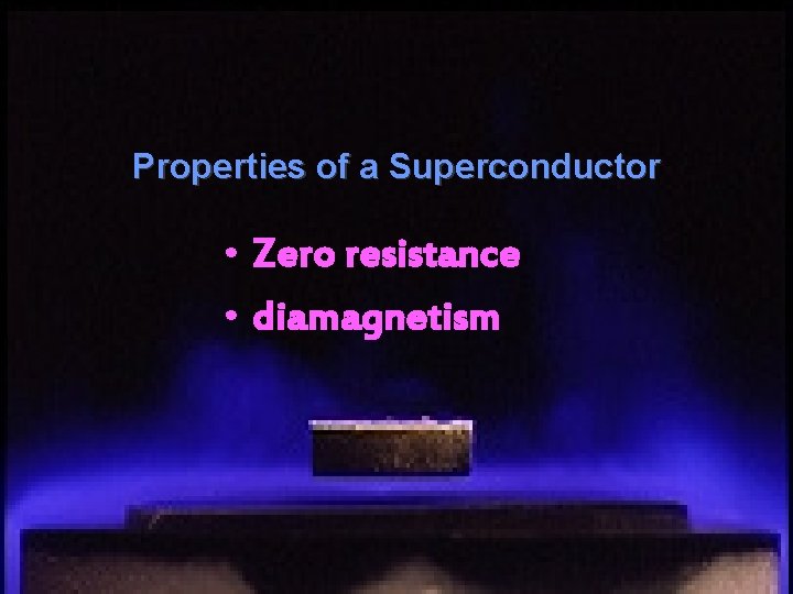 Properties of a Superconductor • Zero resistance • diamagnetism 