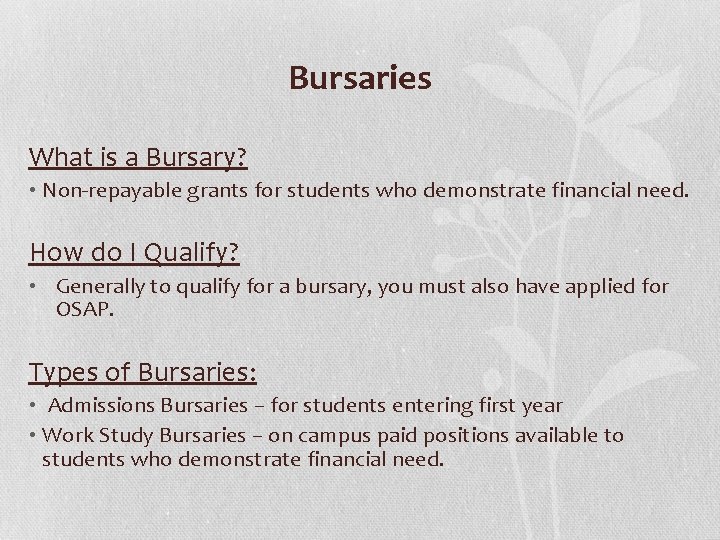 Bursaries What is a Bursary? • Non-repayable grants for students who demonstrate financial need.