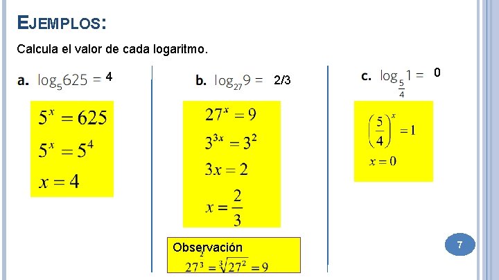 EJEMPLOS: Calcula el valor de cada logaritmo. 4 2/3 Observación 0 7 