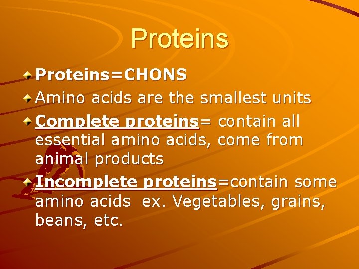 Proteins=CHONS Amino acids are the smallest units Complete proteins= contain all essential amino acids,