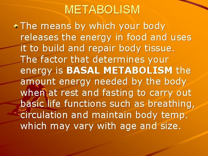 METABOLISM The means by which your body releases the energy in food and uses