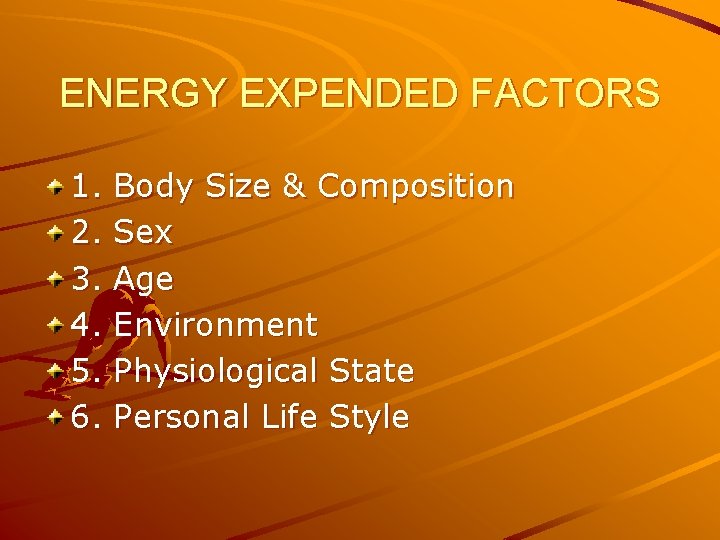 ENERGY EXPENDED FACTORS 1. 2. 3. 4. 5. 6. Body Size & Composition Sex