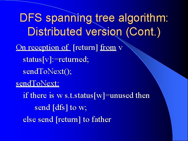 DFS spanning tree algorithm: Distributed version (Cont. ) On reception of [return] from v