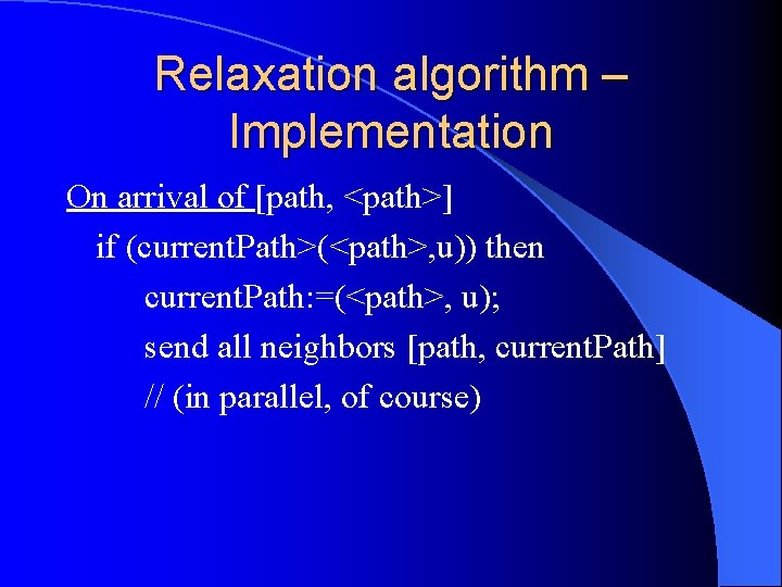 Relaxation algorithm – Implementation On arrival of [path, <path>] if (current. Path>(<path>, u)) then