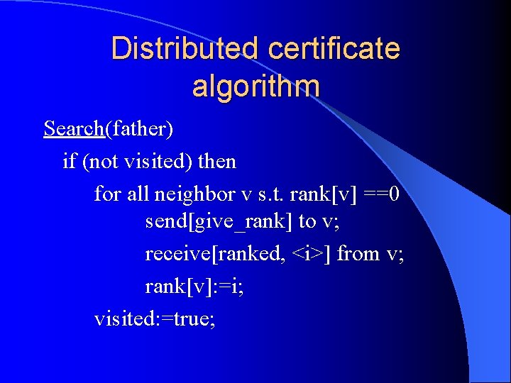 Distributed certificate algorithm Search(father) if (not visited) then for all neighbor v s. t.