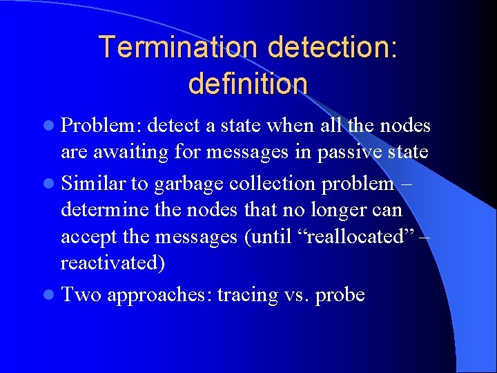 Termination detection: definition l Problem: detect a state when all the nodes are awaiting