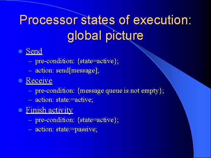 Processor states of execution: global picture l Send – pre-condition: {state=active}; – action: send[message];
