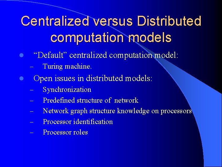 Centralized versus Distributed computation models “Default” centralized computation model: l – Turing machine. Open