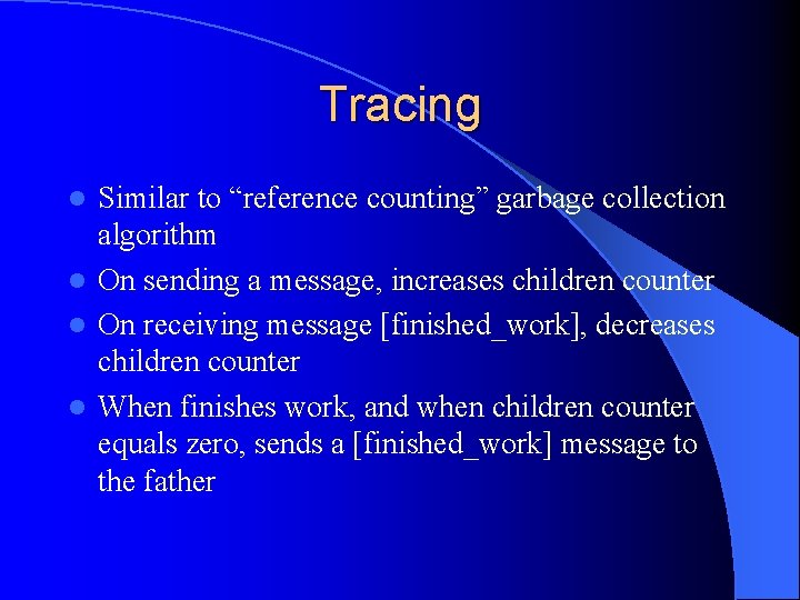 Tracing Similar to “reference counting” garbage collection algorithm l On sending a message, increases