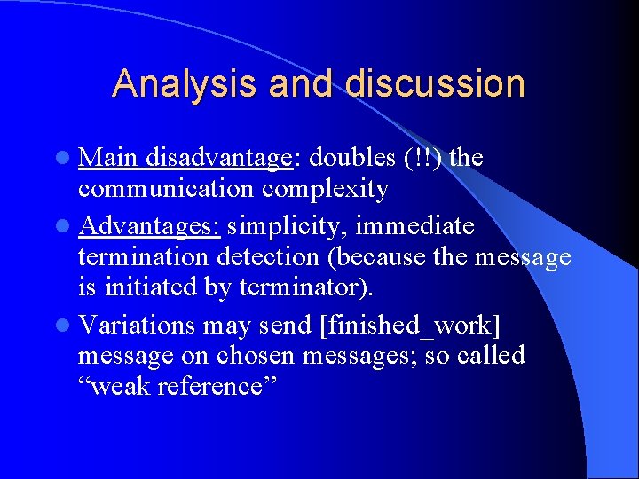 Analysis and discussion l Main disadvantage: doubles (!!) the communication complexity l Advantages: simplicity,