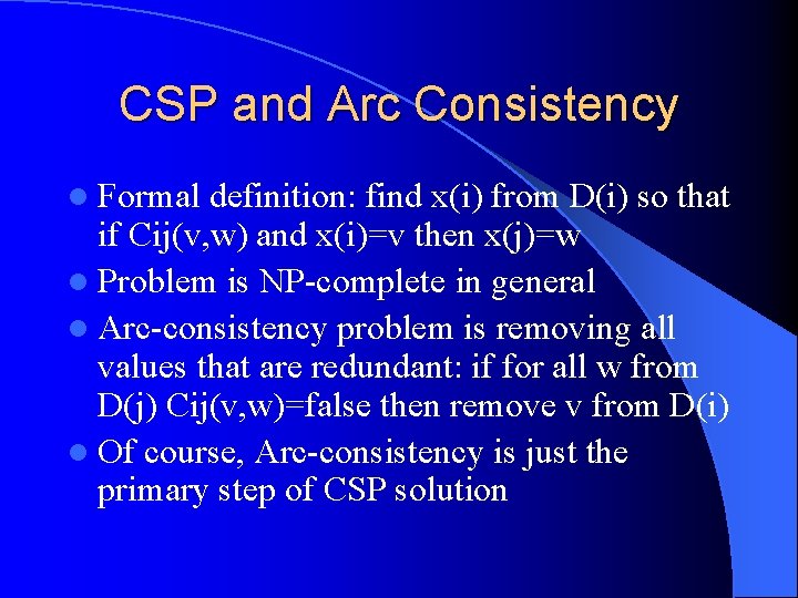CSP and Arc Consistency l Formal definition: find x(i) from D(i) so that if