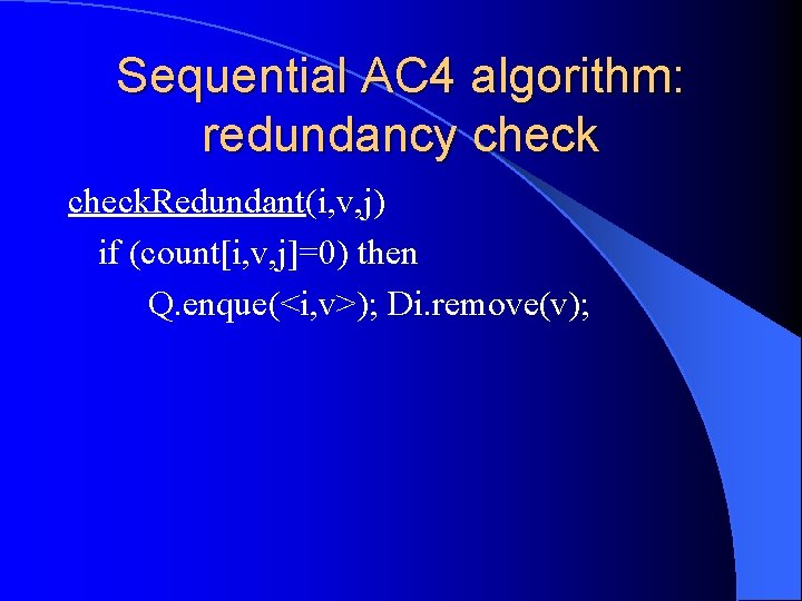 Sequential AC 4 algorithm: redundancy check. Redundant(i, v, j) if (count[i, v, j]=0) then