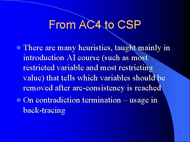 From AC 4 to CSP l There are many heuristics, taught mainly in introduction