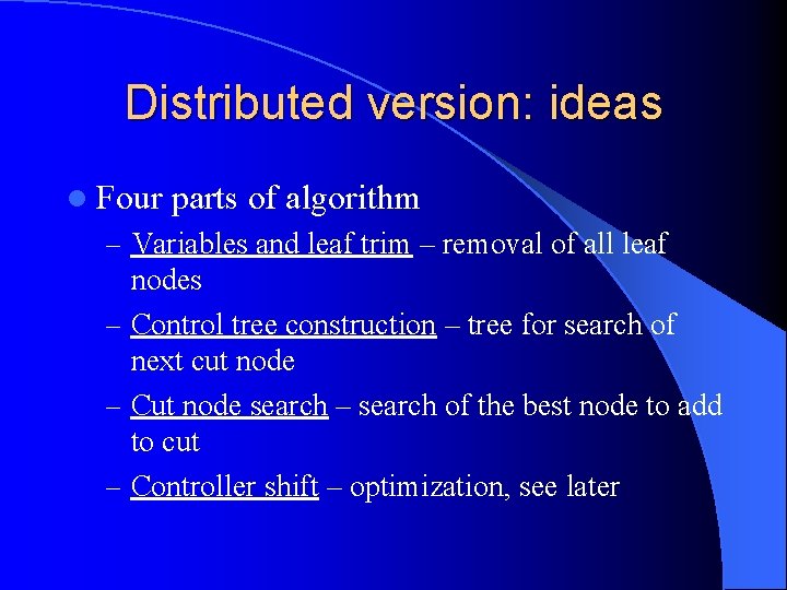 Distributed version: ideas l Four parts of algorithm – Variables and leaf trim –