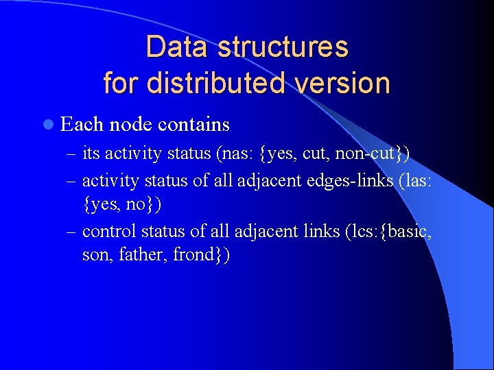 Data structures for distributed version l Each node contains – its activity status (nas: