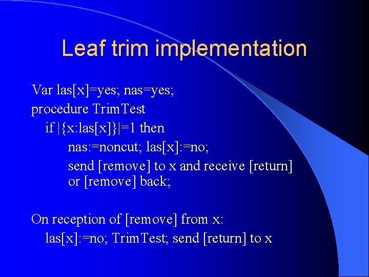 Leaf trim implementation Var las[x]=yes; nas=yes; procedure Trim. Test if |{x: las[x]}|=1 then nas: