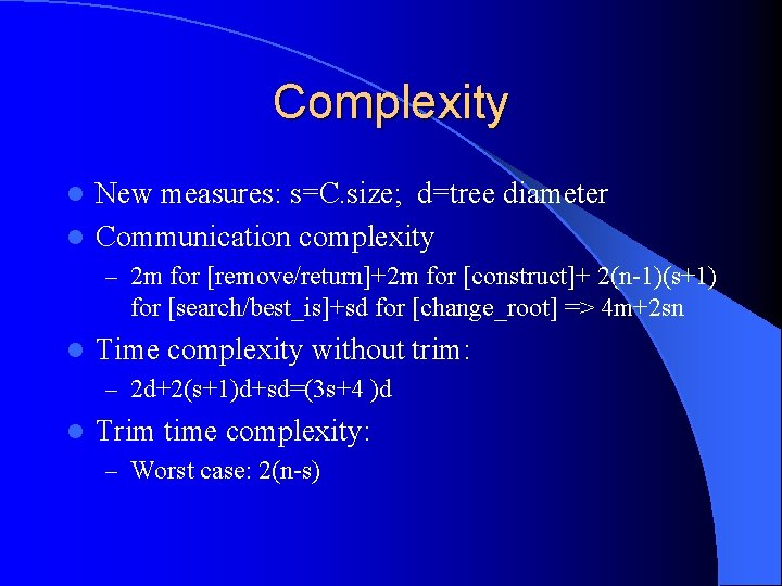 Complexity New measures: s=C. size; d=tree diameter l Communication complexity l – 2 m