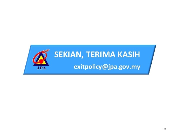 SEKIAN, TERIMA KASIH exitpolicy@jpa. gov. my 26 