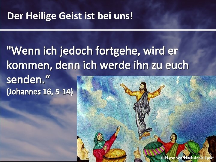 Der Heilige Geist bei uns! "Wenn ich jedoch fortgehe, wird er kommen, denn ich