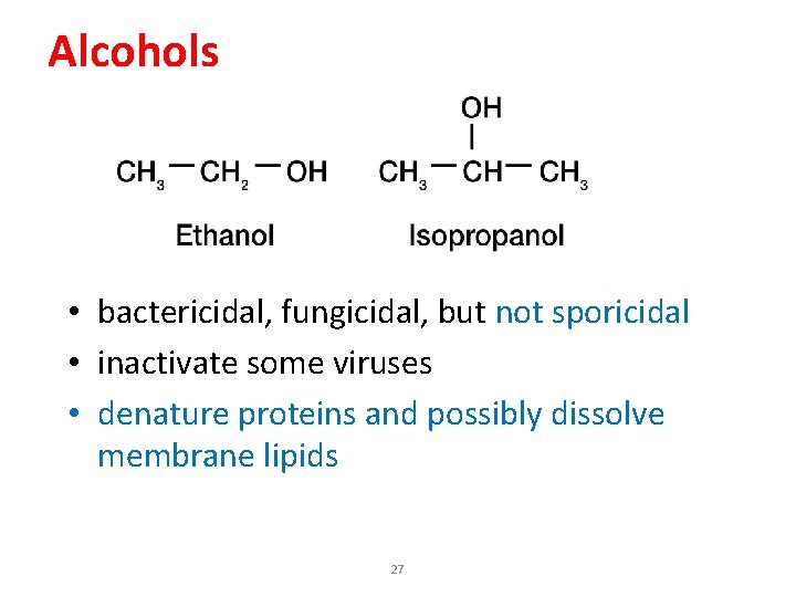 Alcohols • bactericidal, fungicidal, but not sporicidal • inactivate some viruses • denature proteins