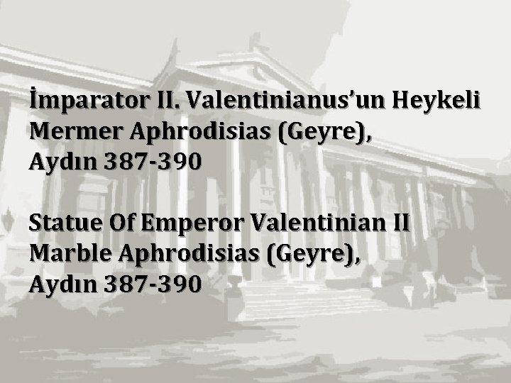 İmparator II. Valentinianus’un Heykeli Mermer Aphrodisias (Geyre), Aydın 387 -390 Statue Of Emperor Valentinian