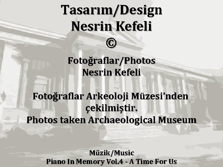 Tasarım/Design Nesrin Kefeli © Fotoğraflar/Photos Nesrin Kefeli Fotoğraflar Arkeoloji Müzesi’nden çekilmiştir. Photos taken Archaeological